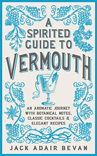 Beispielbild fr A Spirited Guide to Vermouth: An Aromatic Journey with Botanical Notes, Classic Cocktails and Elegant Recipes zum Verkauf von PlumCircle