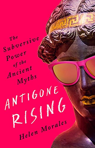 Stock image for Antigone Rising: The Subversive Power of the Ancient Myths for sale by WorldofBooks