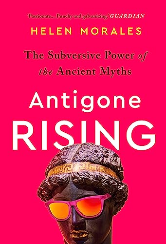 Stock image for Antigone Rising: The Subversive Power of the Ancient Myths for sale by WorldofBooks