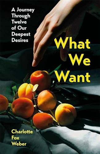 Stock image for What We Want: A Journey Through Twelve of Our Deepest Desires for sale by WorldofBooks
