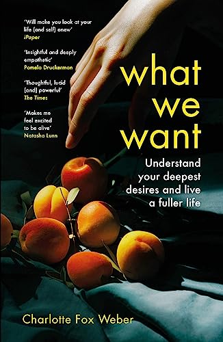 9781472281470: What We Want: A Journey Through Twelve of Our Deepest Desires