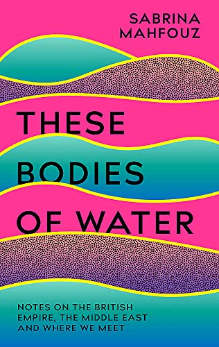Stock image for These Bodies of Water: Notes on the British Empire, the Middle East and Where We Meet for sale by WorldofBooks