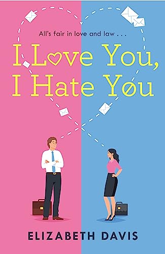 

I Love You, I Hate You: All's fair in love and law in this irresistible enemies-to-lovers rom-com!