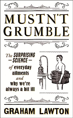 Stock image for Mustnt Grumble: The surprising science of everyday ailments and why were always a bit ill for sale by WorldofBooks