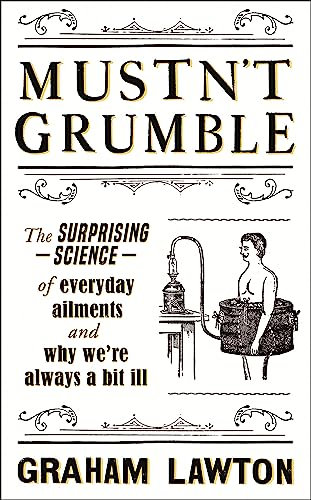 Stock image for Mustn't Grumble: The surprising science of everyday ailments and why we  re always a bit ill for sale by WorldofBooks