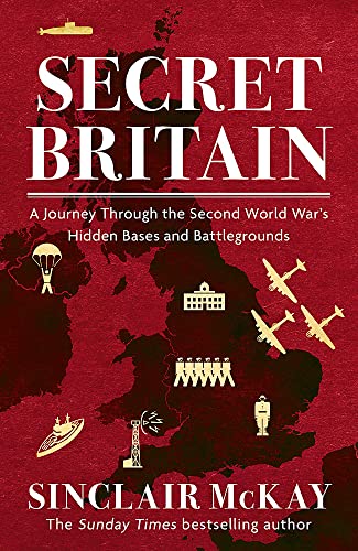 9781472284556: Secret Britain: A journey through the Second World War's hidden bases and battlegrounds