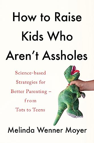 9781472288783: How to Raise Kids Who Aren't Assholes: Science-based strategies for better parenting - from tots to teens