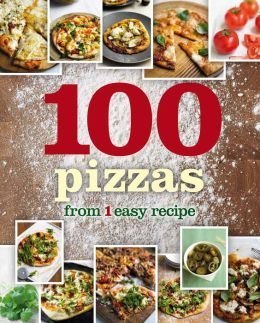 9781472334459: 100 Pizzas From One Easy Recipe (2013-01-01)