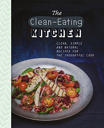 9781472358028: The Clean-Eating Kitchen: Clean, Simple and Natural Recipes for the Thoughtful Cook