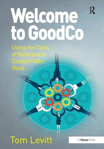 Stock image for Welcome to GoodCo: Using the Tools of Business to Create Public Good for sale by WorldofBooks