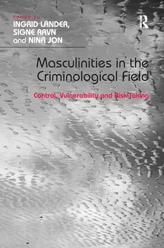 Beispielbild fr Masculinities in the Criminological Field: Control, Vulnerability and Risk-Taking zum Verkauf von Chiron Media