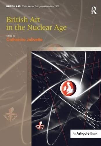Stock image for British Art in the Nuclear Age (British Art: Histories and Interpretations Since 1700) for sale by Anybook.com