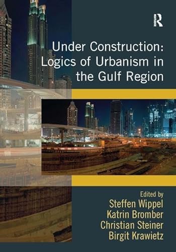 9781472412881: Under Construction: Logics of Urbanism in the Gulf Region