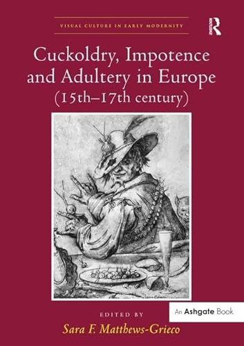 Imagen de archivo de Cuckoldry, Impotence and Adultery in Europe (15th-17th century) (Visual Culture in Early Modernity) a la venta por suffolkbooks