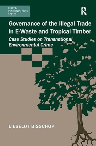 9781472415400: Governance of the Illegal Trade in E-Waste and Tropical Timber: Case Studies on Transnational Environmental Crime
