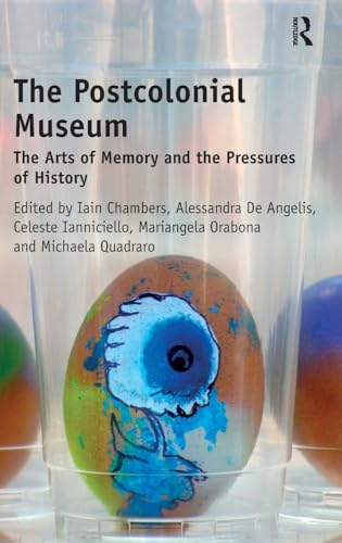 The Postcolonial Museum: The Arts of Memory and the Pressures of History - Chambers, Iain, Angelis, Alessandra De, Ianniciello, Celeste