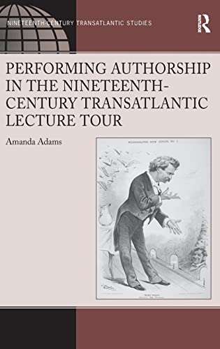 Stock image for Performing Authorship in the Nineteenth-Century Transatlantic Lecture Tour (Ashgate Series in Nineteenth-Century Transatlantic Studies) [Hardcover] Adams, Amanda for sale by The Compleat Scholar