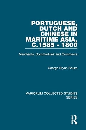 9781472417008: Portuguese, Dutch and Chinese in Maritime Asia, c.1585 - 1800: Merchants, Commodities and Commerce
