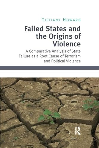 9781472417800: Failed States and the Origins of Violence: A Comparative Analysis of State Failure as a Root Cause of Terrorism and Political Violence