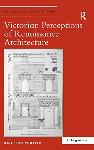 Victorian Perceptions of Renaissance Architecture (Studies in Art Historiography) [Hardcover] Whe...