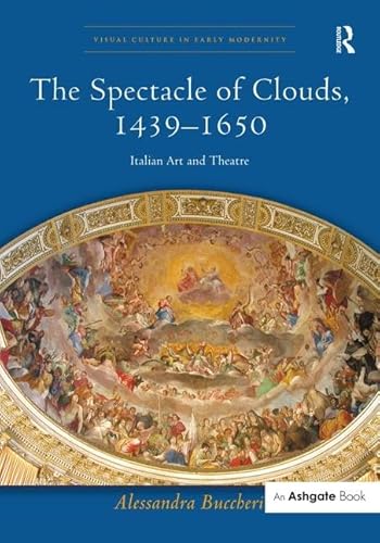 Stock image for The Spectacle of Clouds, 14391650: Italian Art and Theatre (Visual Culture in Early Modernity) for sale by Chiron Media