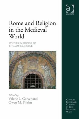 Beispielbild fr Rome and Religion in the Medieval World: Studies in Honor of Thomas F.X. Noble (Church, Faith and Culture in the Medieval West) [Hardcover] Garver, Valerie L. and Phelan, Owen M. zum Verkauf von The Compleat Scholar