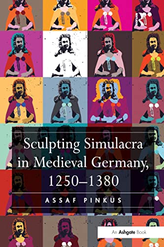 9781472422651: Sculpting Simulacra in Medieval Germany, 1250-1380