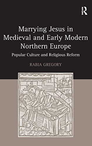 Stock image for Marrying Jesus in Medieval and Early Modern Northern Europe: Popular Culture and Religious Reform for sale by Chiron Media