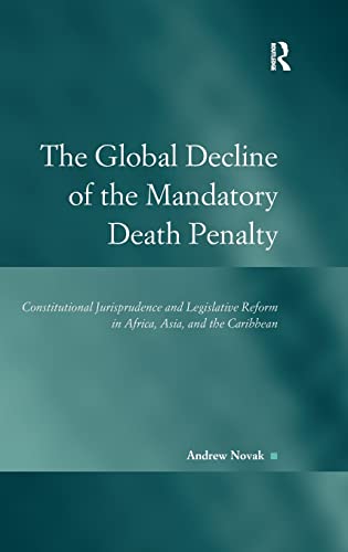 Stock image for The Global Decline of the Mandatory Death Penalty: Constitutional Jurisprudence and Legislative Reform in Africa, Asia, and the Caribbean (Law, Justice and Power) for sale by Phatpocket Limited