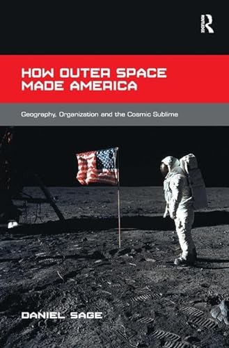 Stock image for How Outer Space Made America: Geography, Organization and the Cosmic Sublime for sale by Chiron Media
