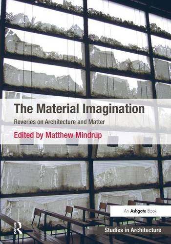 Imagen de archivo de The Material Imagination: Reveries on Architecture and Matter (Ashgate Studies in Architecture Series) a la venta por Chiron Media