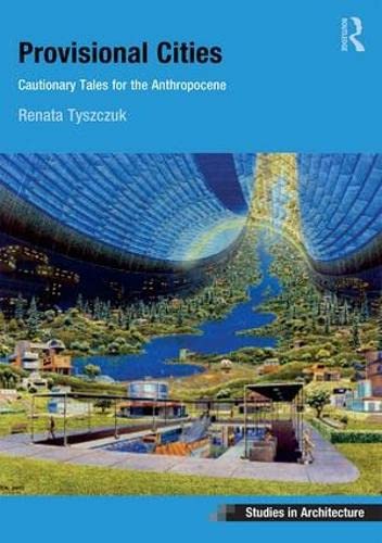 Stock image for Provisional Cities: Cautionary Tales for the Anthropocene (Ashgate Studies in Architecture) for sale by Chiron Media