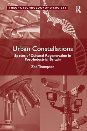 9781472427229: Urban Constellations: Spaces of Cultural Regeneration in Post-Industrial Britain (Theory, Technology and Society)