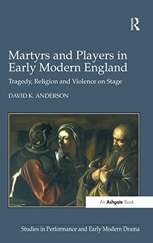 Stock image for Martyrs and Players in Early Modern England: Tragedy, Religion and Violence on Stage (Studies in Performance and Early Modern Drama) for sale by Chiron Media