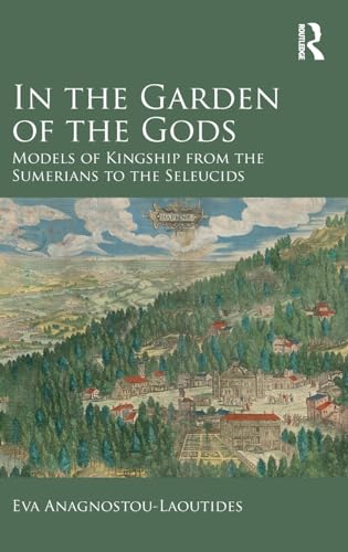 Imagen de archivo de In the Garden of the Gods: Models of Kingship from the Sumerians to the Seleucids a la venta por Chiron Media