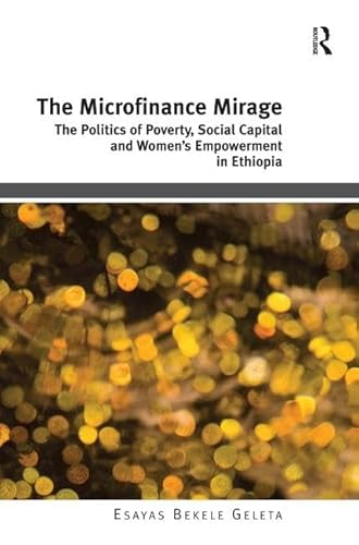 Stock image for The Microfinance Mirage: The Politics of Poverty, Social Capital and Women's Empowerment in Ethiopia for sale by Chiron Media