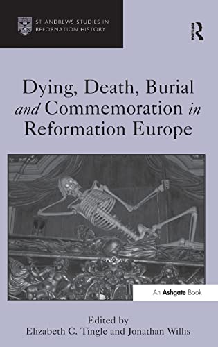 Dying, Death, Burial and Commemoration in Reformation Europe (St ...
