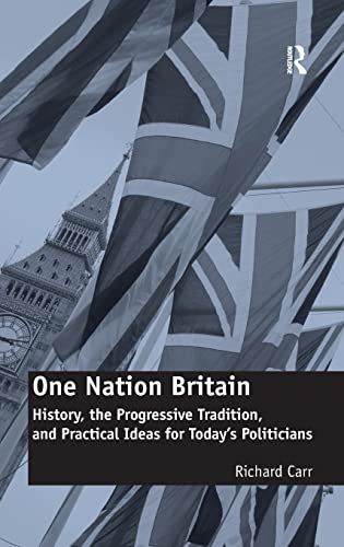 Beispielbild fr One Nation Britain: History, the Progressive Tradition, and Practical Ideas for Todays Politicians zum Verkauf von Chiron Media