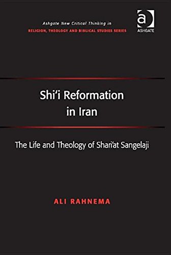 9781472434180: Shi'i Reformation in Iran: The Life and Theology of Shari'at Sangelaji (Ashgate New Critical Thinking in Religion, Theology and Biblical Studies)