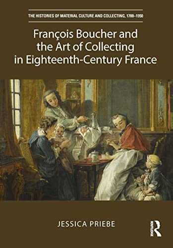 Stock image for Francois Boucher and the Art of Collecting in Eighteenth-Century France: Artist, Collector and Connoisseur (The Histories of Material Culture and Collecting, 1700-1950) for sale by Chiron Media