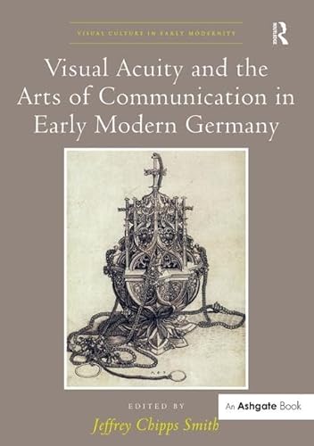 Beispielbild fr Visual Acuity and the Arts of Communication in Early Modern Germany (Visual Culture in Early Modernity) zum Verkauf von Chiron Media