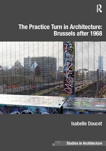 Stock image for The Practice Turn in Architecture: Brussels after 1968 (Ashgate Studies in Architecture) for sale by Chiron Media