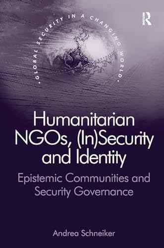 Imagen de archivo de Humanitarian NGOs, (In)Security and Identity: Epistemic Communities and Security Governance (Global Security in a Changing World) a la venta por Chiron Media