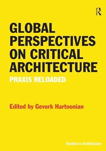 9781472438133: Global Perspectives on Critical Architecture: Praxis Reloaded (Ashgate Studies in Architecture)