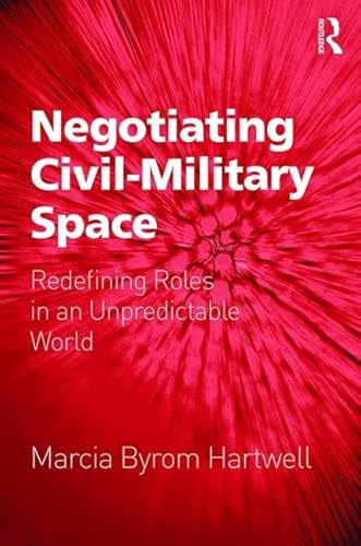 9781472440457: Negotiating Civil-Military Space: Redefining Roles in an Unpredictable World