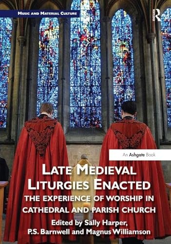 Stock image for Late Medieval Liturgies Enacted: The Experience of Worship in Cathedral and Parish Church for sale by Revaluation Books