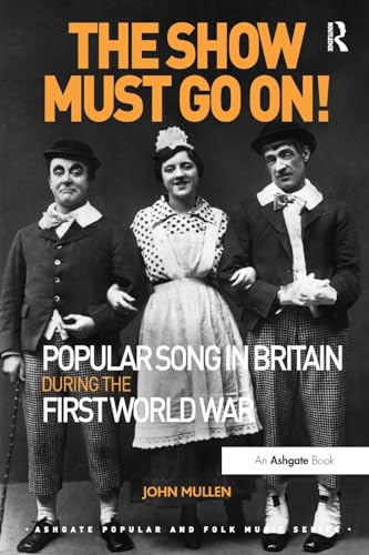 Beispielbild fr The Show Must Go On! Popular Song in Britain During the First World War (Ashgate Popular and Folk Music Series) zum Verkauf von WorldofBooks