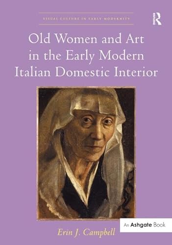 Imagen de archivo de Old Women and Art in the Early Modern Italian Domestic Interior Visual Culture in Early Modernity a la venta por PBShop.store US