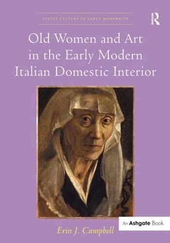 9781472442130: Old Women and Art in the Early Modern Italian Domestic Interior (Visual Culture in Early Modernity)