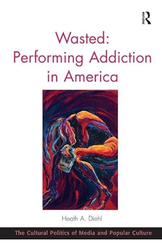 9781472442376: Wasted: Performing Addiction in America